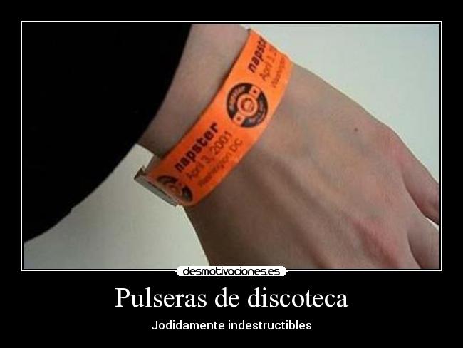 carteles pulseras discoteca indestructibles desmotivaciones