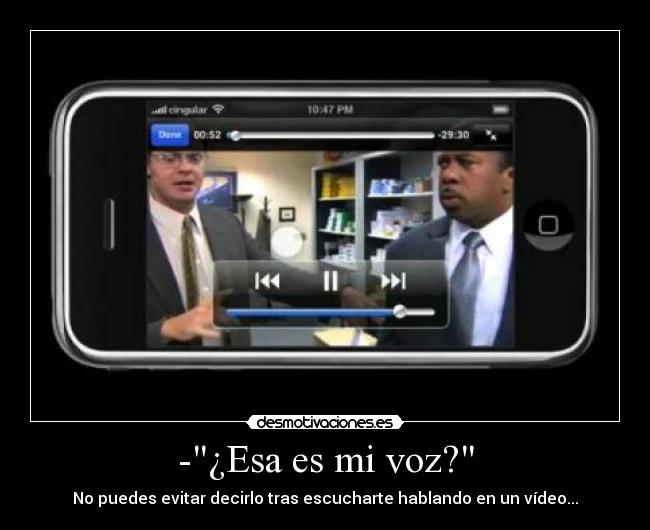 -¿Esa es mi voz? - No puedes evitar decirlo tras escucharte hablando en un vídeo...