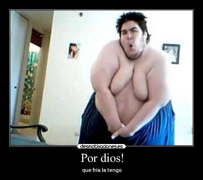 Por dios! - que fría la tengo