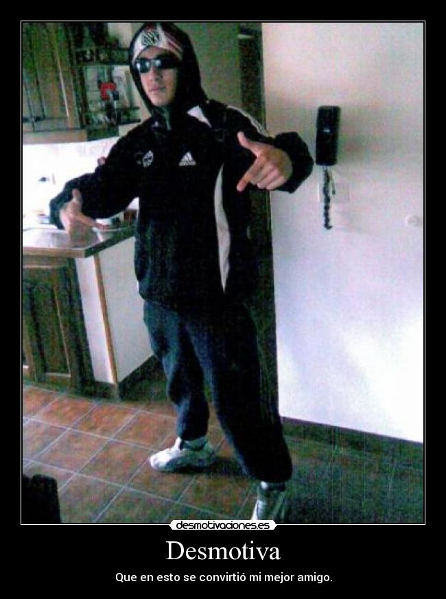 Desmotiva - Que en esto se convirtió mi mejor amigo.