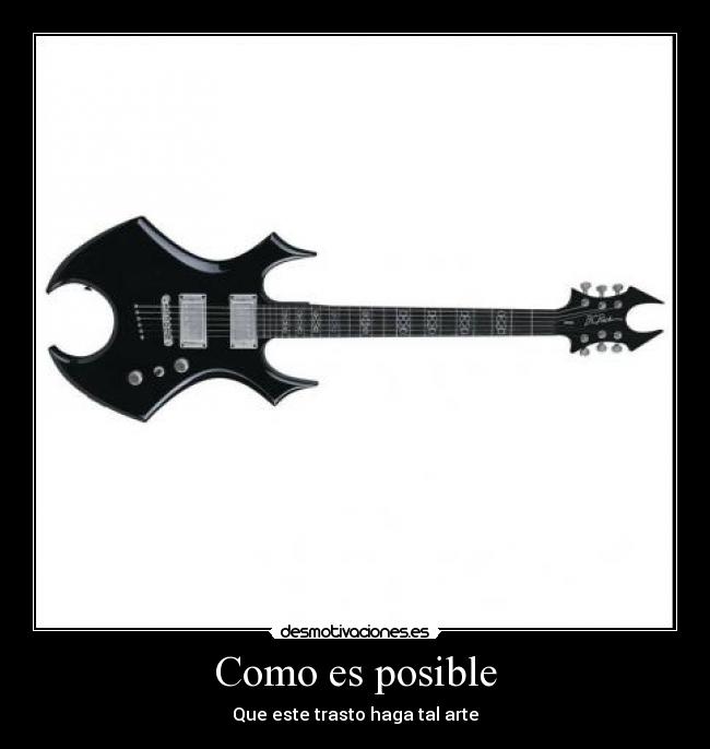 Como es posible - Que este trasto haga tal arte