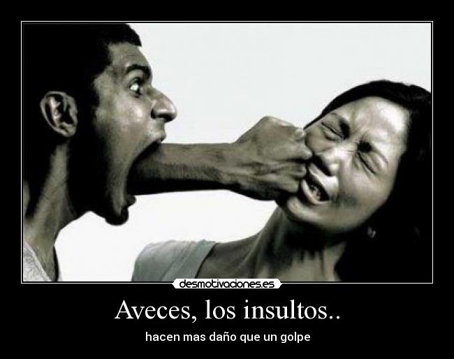 Aveces, los insultos.. -