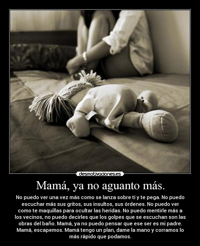 Mamá, ya no aguanto más. -