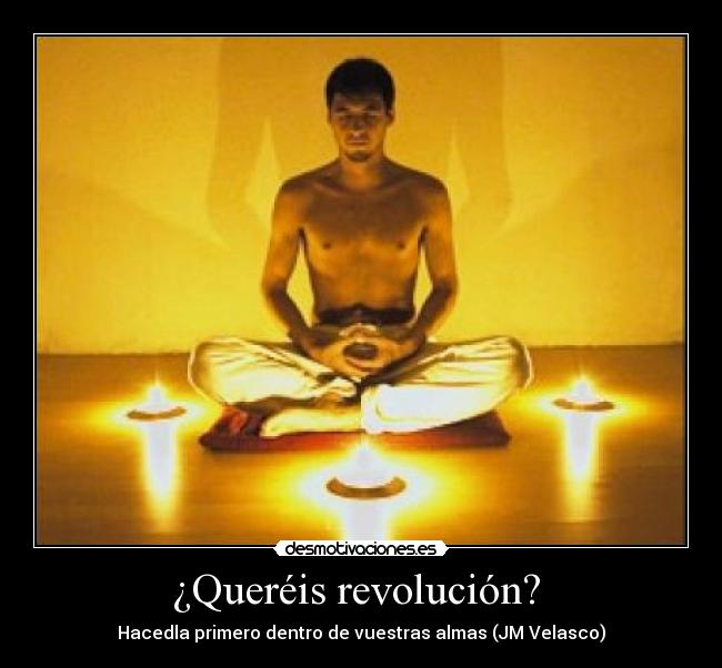 ¿Queréis revolución?  - Hacedla primero dentro de vuestras almas (JM Velasco)