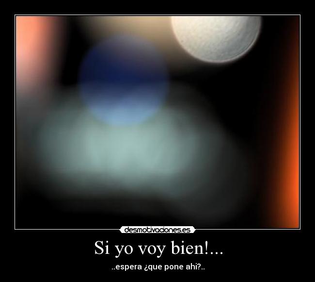 Si yo voy bien!... -
