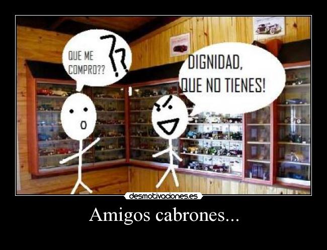 Amigos cabrones... -