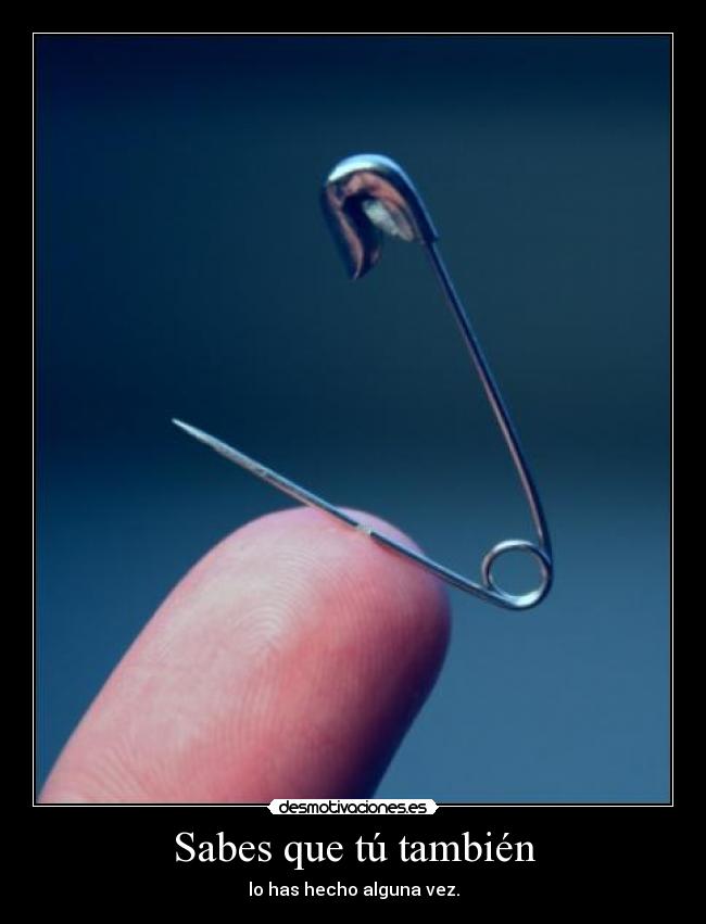 Sabes que tú también - lo has hecho alguna vez.