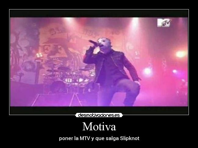Motiva - poner la MTV y que salga Slipknot