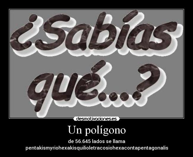 Un polígono - de 56.645 lados se llama pentakismyriohexakisquilioletracosiohexacontapentagonalis