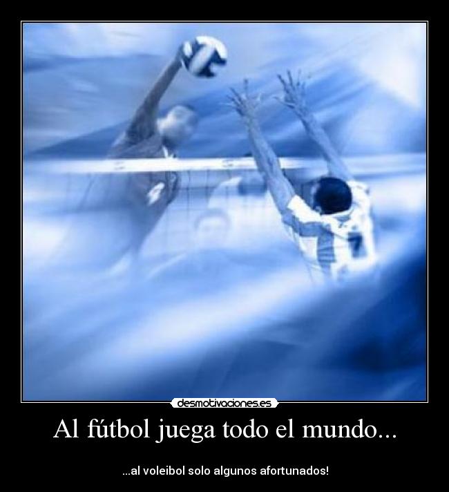 Al fútbol juega todo el mundo... -
...al voleibol solo algunos afortunados!