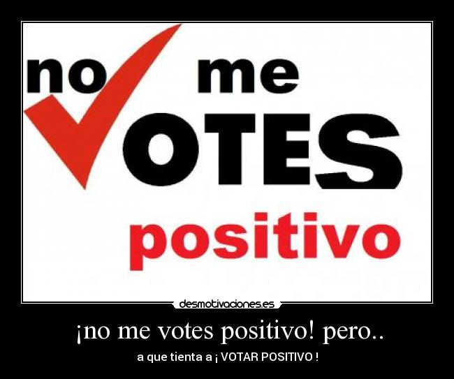 ¡no me votes positivo! pero.. - 