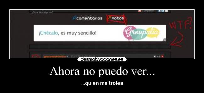 Ahora no puedo ver... - ...quien me trolea
