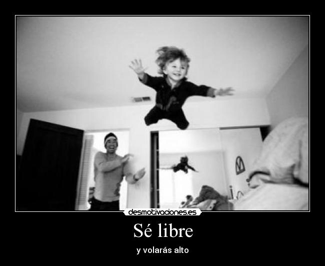 Sé libre - y volarás alto