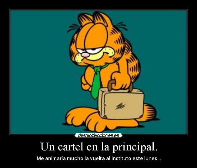 Un cartel en la principal. - Me animaría mucho la vuelta al instituto este lunes...