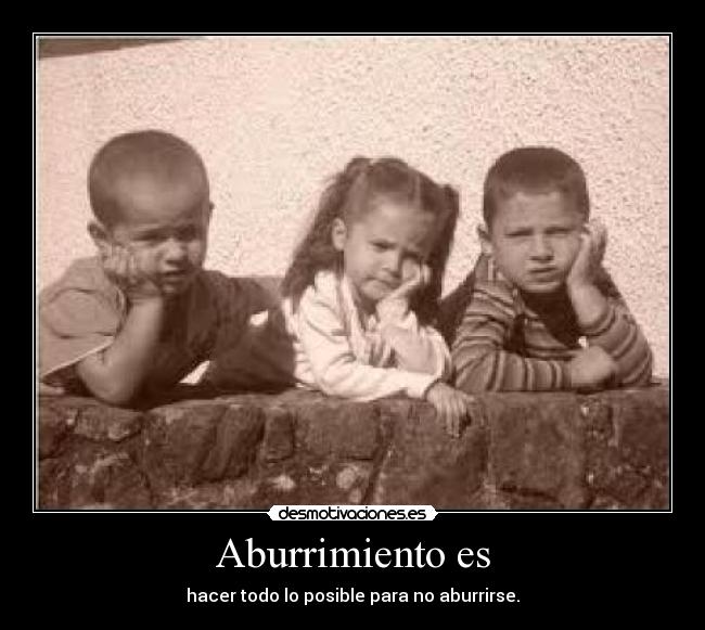 Aburrimiento es - hacer todo lo posible para no aburrirse.