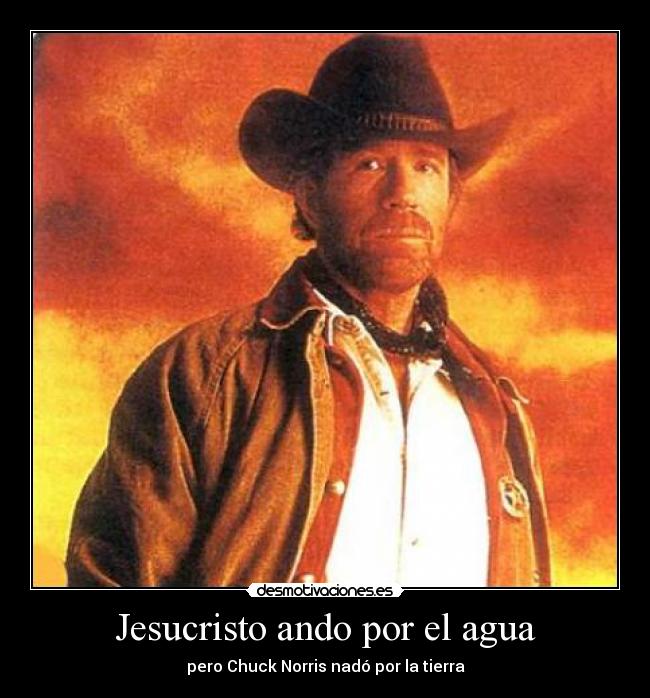 Jesucristo ando por el agua - pero Chuck Norris nadó por la tierra