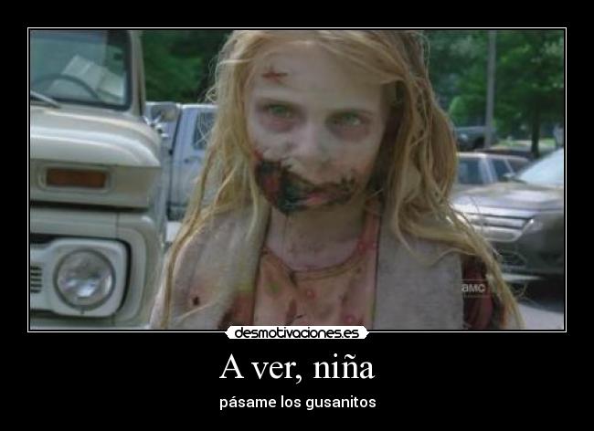 A ver, niña - pásame los gusanitos