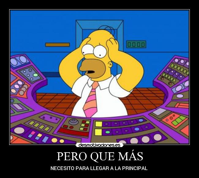 PERO QUE MÁS - NECESITO PARA LLEGAR A LA PRINCIPAL