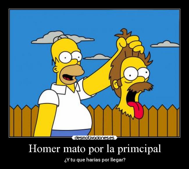 Homer mato por la primcipal - ¿Y tu que harías por llegar?