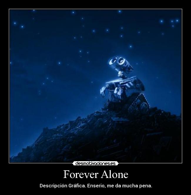 Forever Alone - Descripción Gráfica. Enserio, me da mucha pena.