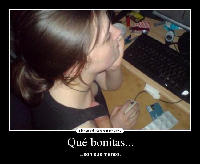 Qué bonitas... - ...son sus manos.