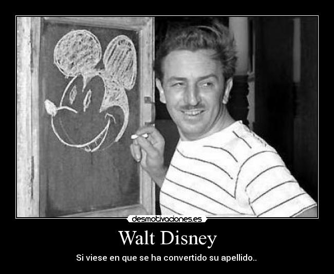 Walt Disney - Si viese en que se ha convertido su apellido.. 