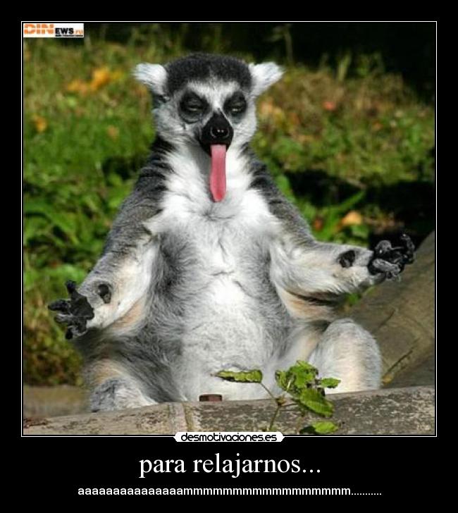 para relajarnos... -