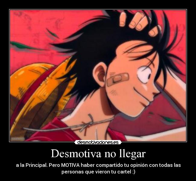 Desmotiva no llegar - a la Principal. Pero MOTIVA haber compartido tu opinión con todas las
personas que vieron tu cartel :)