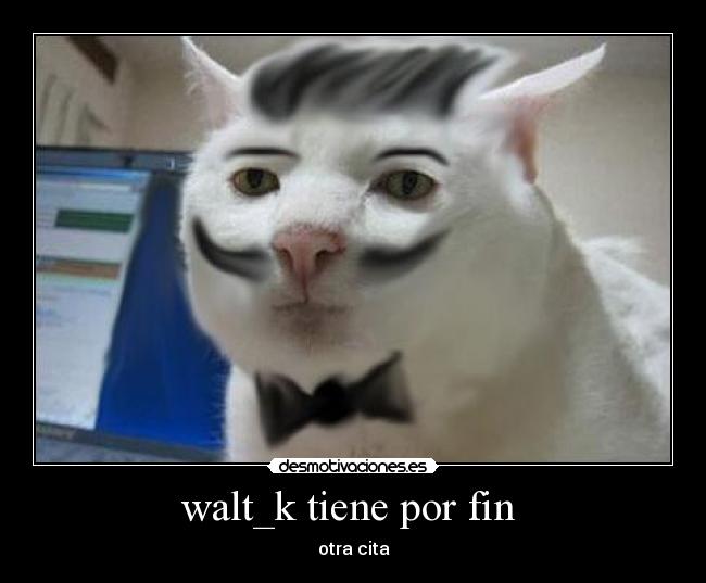 walt_k tiene por fin - otra cita