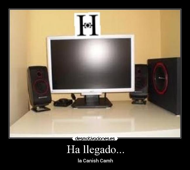 Ha llegado... - la Canish Camh