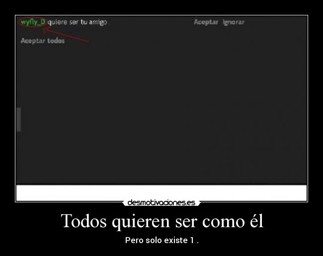 Todos quieren ser como él - Pero solo existe 1 .