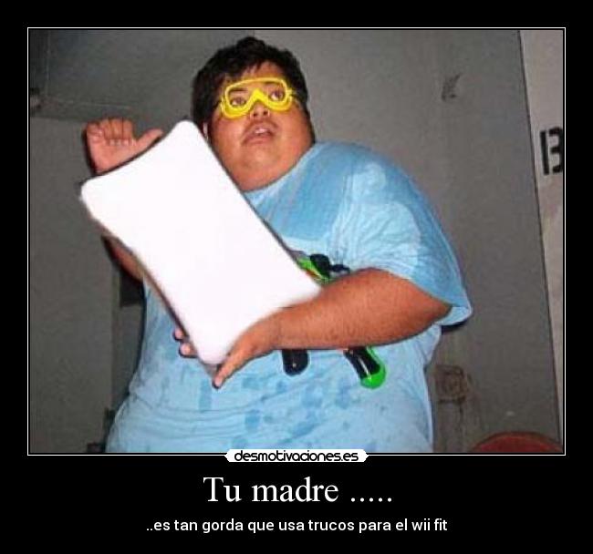 Tu madre ..... -