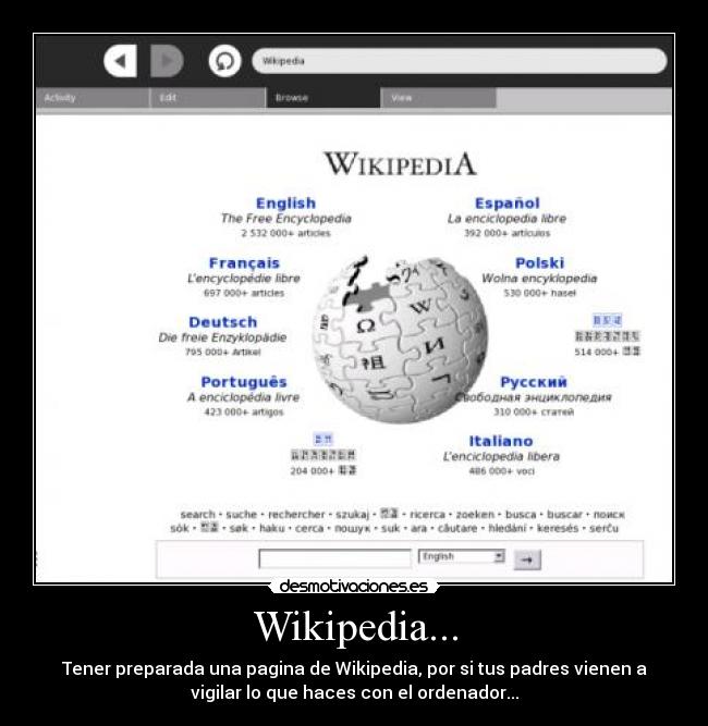Wikipedia... - Tener preparada una pagina de Wikipedia, por si tus padres vienen a
vigilar lo que haces con el ordenador...
