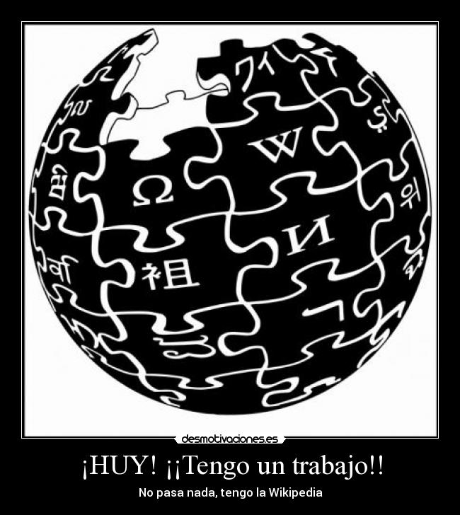 ¡HUY! ¡¡Tengo un trabajo!! - No pasa nada, tengo la Wikipedia