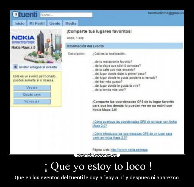 ¡ Que yo estoy to loco ! - Que en los eventos del tuenti le doy a voy a ir y despues ni aparezco.