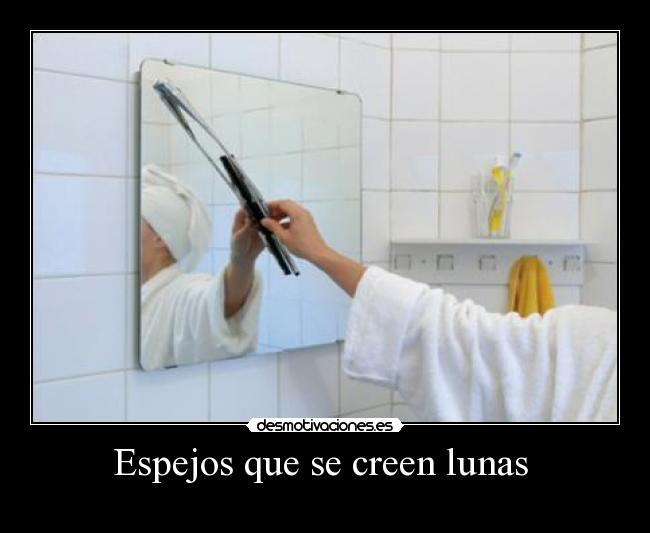 Espejos que se creen lunas  - 