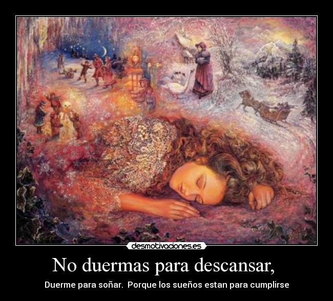 No duermas para descansar, - Duerme para soñar. Porque los sueños estan para cumplirse
