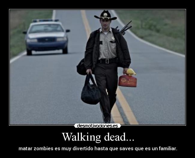Walking dead... - matar zombies es muy divertido hasta que saves que es un familiar.