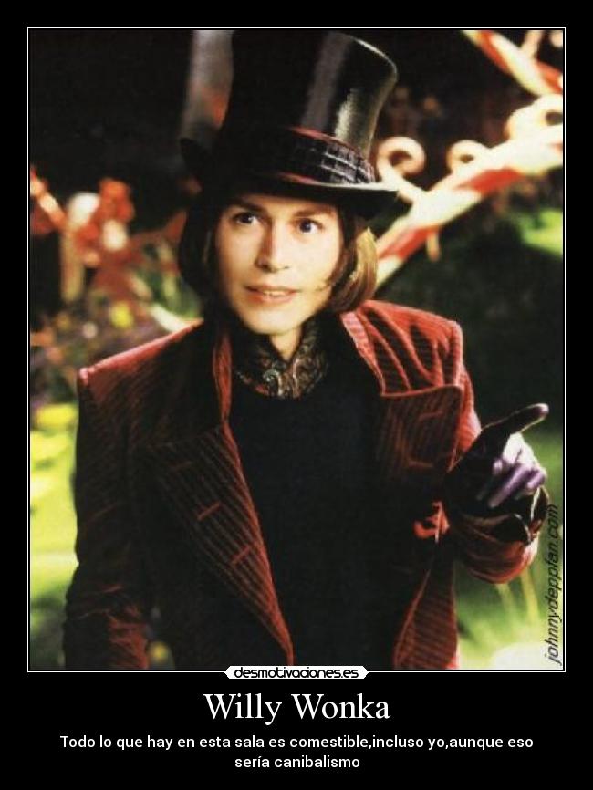 Willy Wonka - Todo lo que hay en esta sala es comestible,incluso yo,aunque eso sería canibalismo