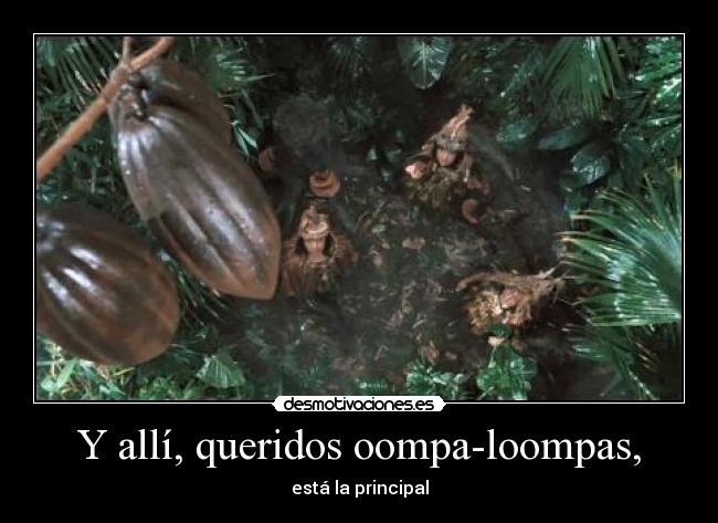 Y allí, queridos oompa-loompas, - está la principal