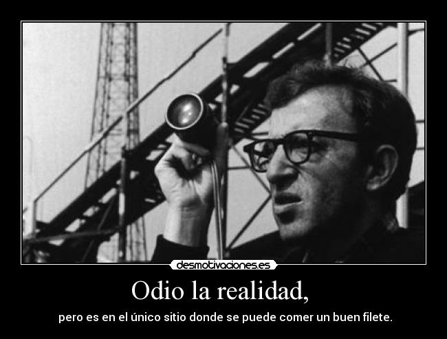 Odio la realidad,  -  pero es en el único sitio donde se puede comer un buen filete.
