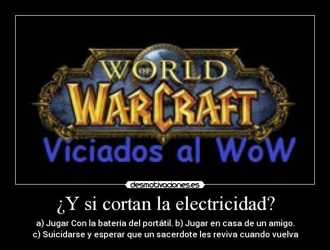 ¿Y si cortan la electricidad? - a) Jugar Con la batería del portátil. b) Jugar en casa de un amigo.
c) Suicidarse y esperar que un sacerdote les reviva cuando vuelva