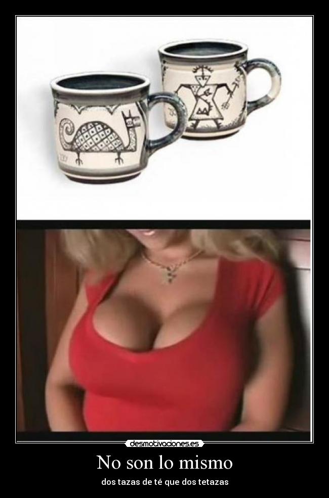 No son lo mismo - dos tazas de té que dos tetazas