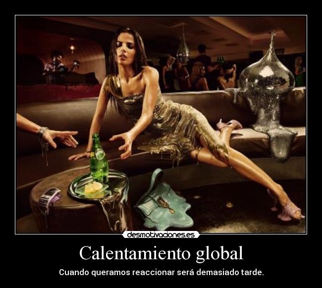 Calentamiento global - Cuando queramos reaccionar será demasiado tarde.
