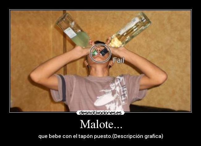 Malote... - que bebe con el tapón puesto.(Descripción grafica)