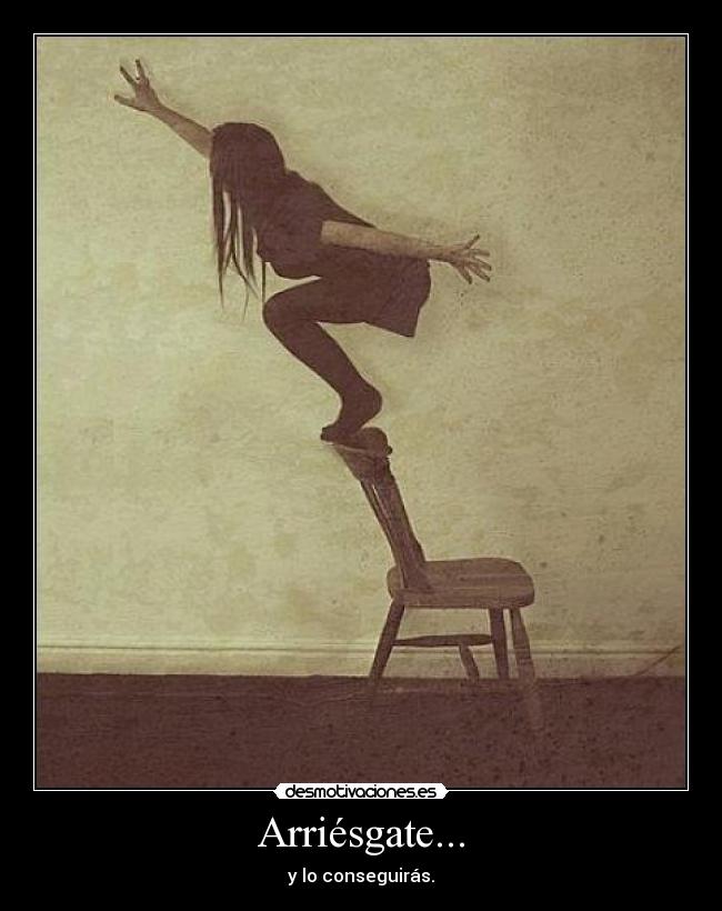 Arriésgate... - y lo conseguirás.