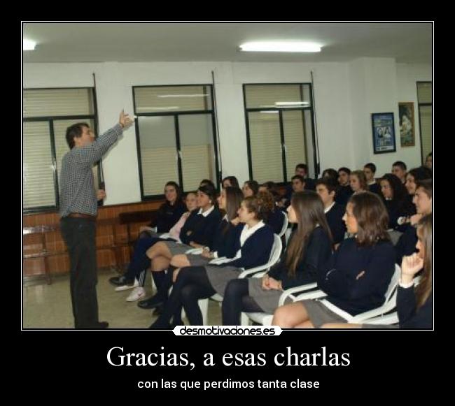 Gracias, a esas charlas - con las que perdimos tanta clase