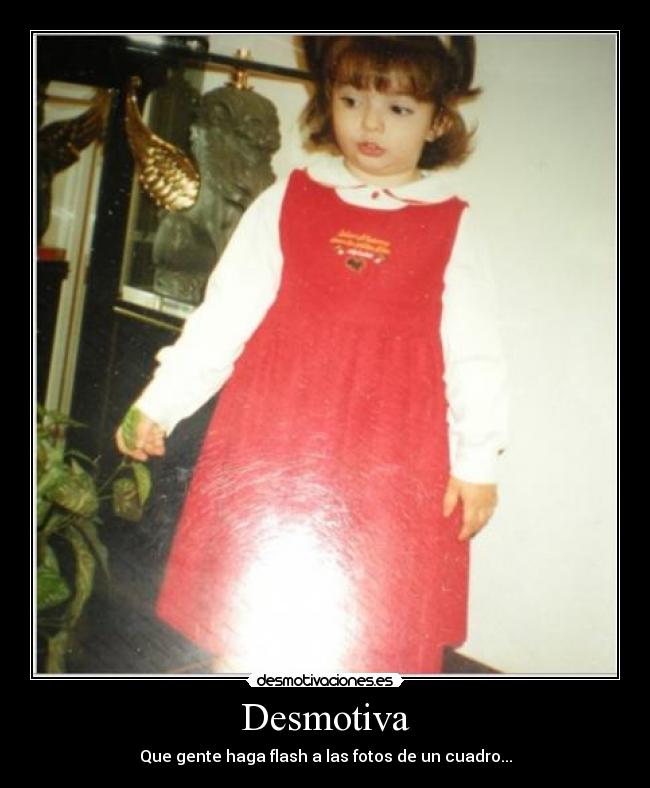 Desmotiva - Que gente haga flash a las fotos de un cuadro...