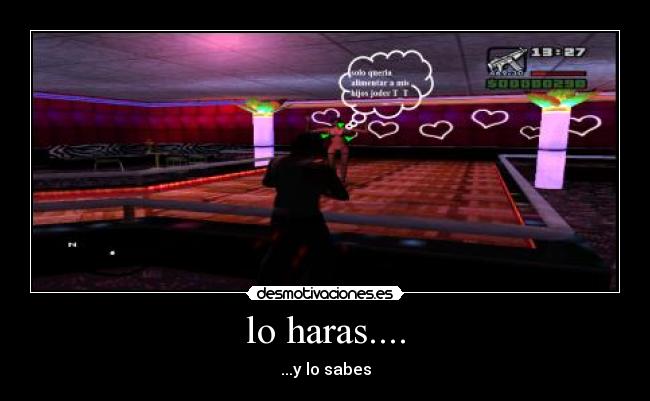 lo haras.... -