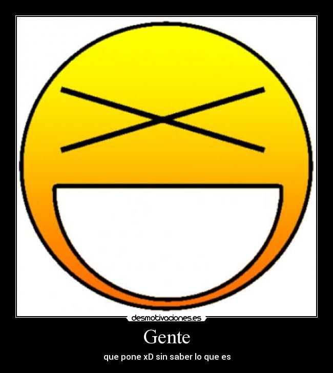 Gente - que pone xD sin saber lo que es